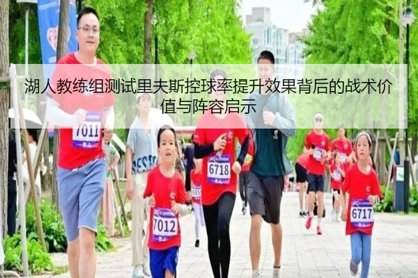 湖人教练组测试里夫斯控球率提升效果背后的战术价值与阵容启示